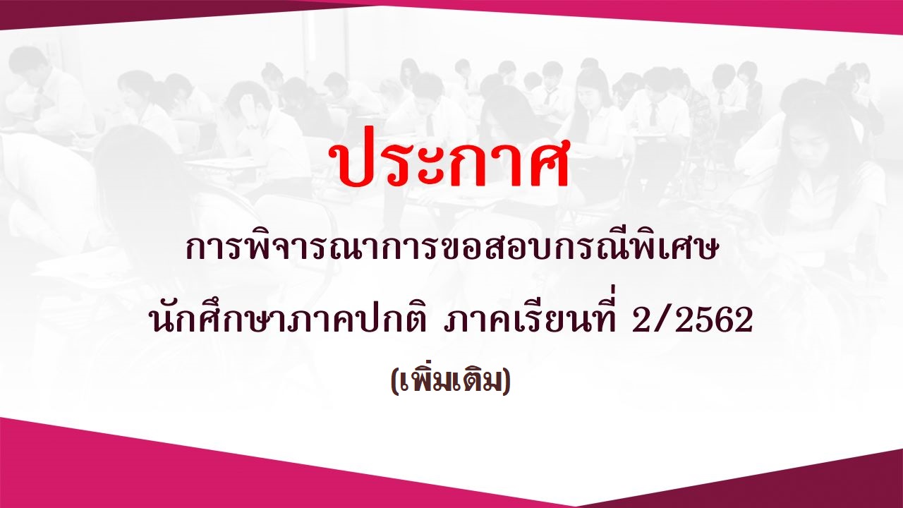 การพิจารณาคำร้องขอสอบกรณีพิเศษ ภาคปกติ 2/2562 (เพิ่มเติม)